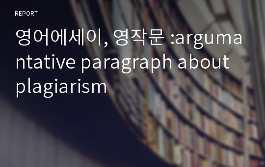 영어에세이, 영작문 :argumantative paragraph about plagiarism