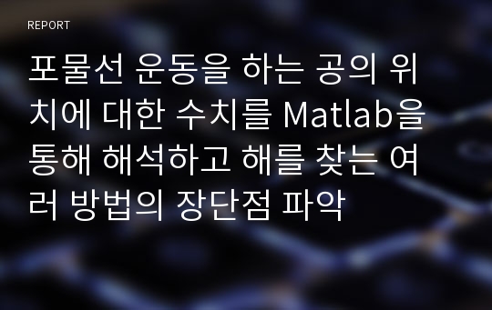 포물선 운동을 하는 공의 위치에 대한 수치를 Matlab을 통해 해석하고 해를 찾는 여러 방법의 장단점 파악