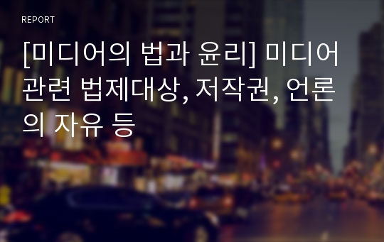 [미디어의 법과 윤리] 미디어 관련 법제대상, 저작권, 언론의 자유 등