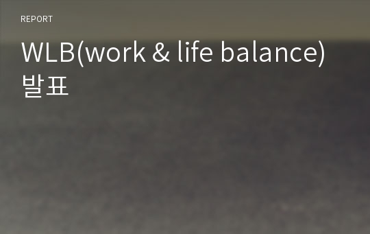 WLB(work &amp; life balance)발표