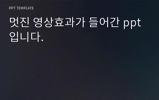 멋진 영상효과가 들어간 ppt입니다.