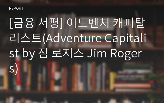 [금융 서평] 어드벤처 캐피탈리스트(Adventure Capitalist by 짐 로저스 Jim Rogers)