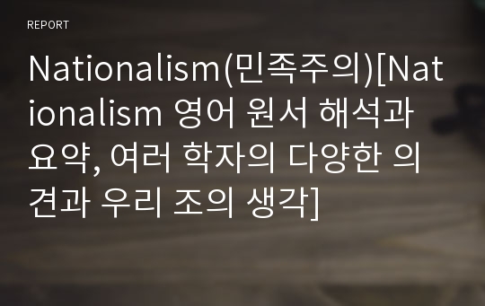 Nationalism(민족주의)[Nationalism 영어 원서 해석과 요약, 여러 학자의 다양한 의견과 우리 조의 생각]