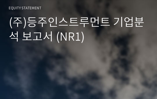 (주)등주인스트루먼트 기업분석 보고서 (NR1)