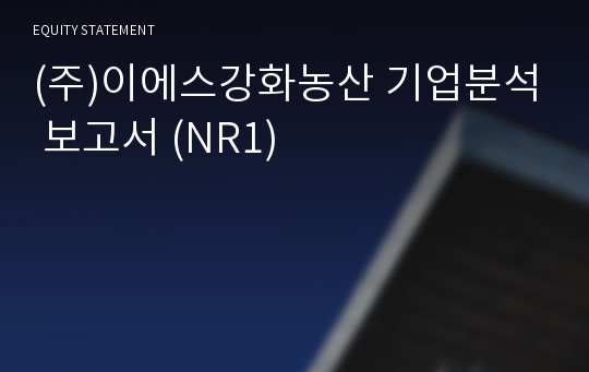 (주)이에스강화농산 기업분석 보고서 (NR1)