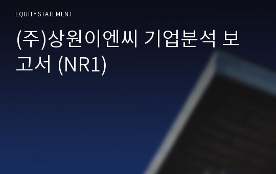 (주)상원이엔씨 기업분석 보고서 (NR1)