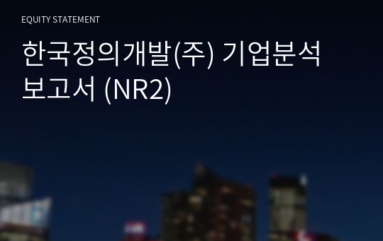 한국정의개발(주) 기업분석 보고서 (NR2)