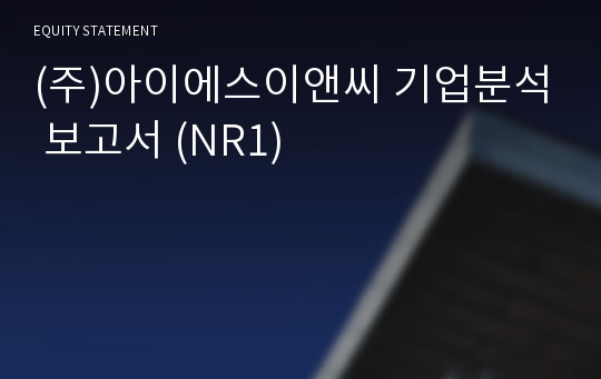 (주)아이에스이앤씨 기업분석 보고서 (NR1)