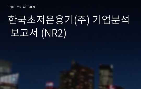 한국초저온용기 기업분석 보고서 (NR2)