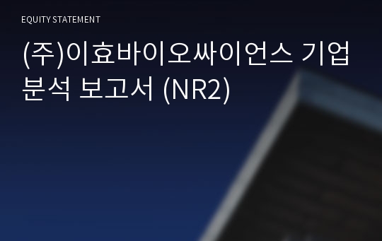 (주)이효바이오싸이언스 기업분석 보고서 (NR2)