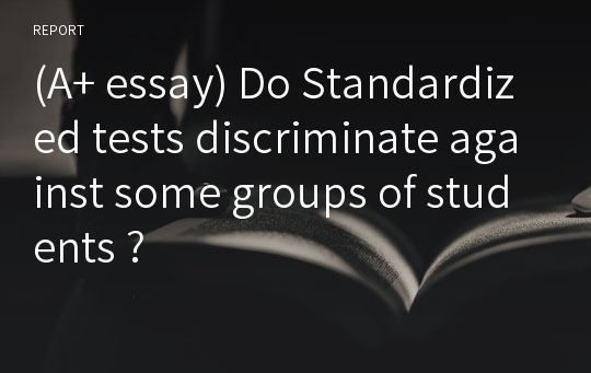 (A+ essay) Do Standardized tests discriminate against some groups of students ?