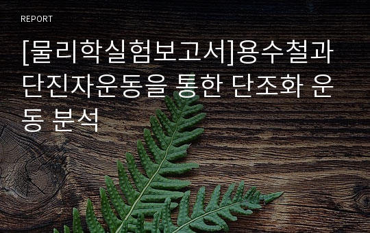 [물리학실험보고서]용수철과 단진자운동을 통한 단조화 운동 분석