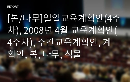 [봄/나무]일일교육계획안(4주차), 2008년 4월 교육계획안(4주차), 주간교육계획안, 계획안, 봄, 나무, 식물