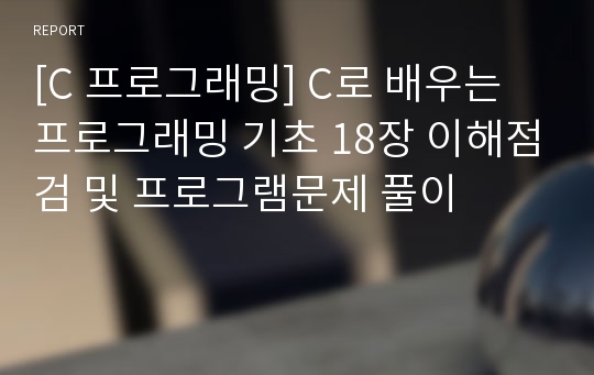 [C 프로그래밍] C로 배우는 프로그래밍 기초 18장 이해점검 및 프로그램문제 풀이