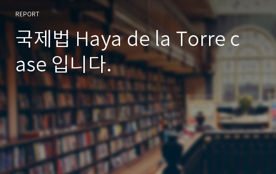 국제법 Haya de la Torre case 입니다.