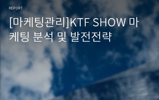 [마케팅관리]KTF SHOW 마케팅 분석 및 발전전략