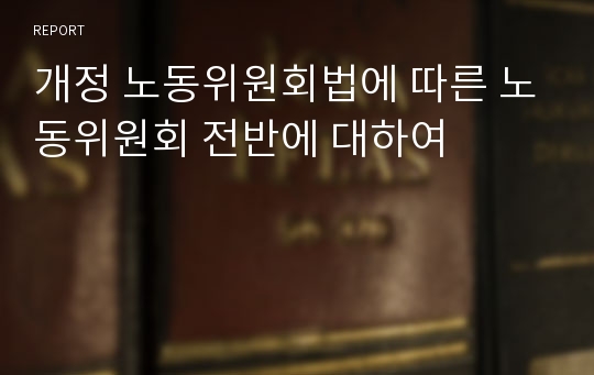 개정 노동위원회법에 따른 노동위원회 전반에 대하여