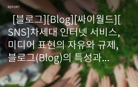   [블로그][Blog][싸이월드][SNS]차세대 인터넷 서비스, 미디어 표현의 자유와 규제, 블로그(Blog)의 특성과 현황, 블로그(Blog)의 진화, 블로그(Blog)의 마케팅 활용 및 사례, 지인네트워크 성공 사례(싸이월드) 분석