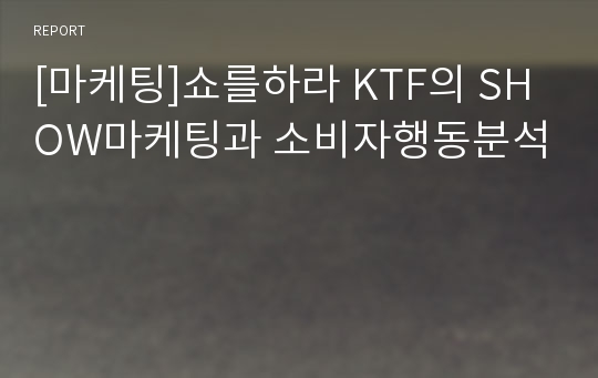 [마케팅]쇼를하라 KTF의 SHOW마케팅과 소비자행동분석