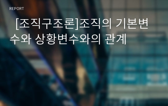   [조직구조론]조직의 기본변수와 상황변수와의 관계