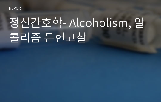정신간호학- Alcoholism, 알콜리즘 문헌고찰