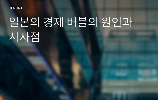 일본의 경제 버블의 원인과 시사점