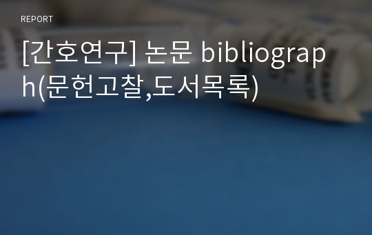 [간호연구] 논문 bibliograph(문헌고찰,도서목록)