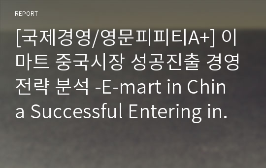 [국제경영/영문피피티A+] 이마트 중국시장 성공진출 경영전략 분석 -E-mart in China Successful Entering into Chinese Market