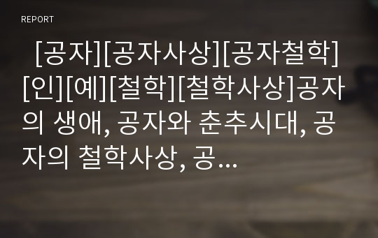   [공자][공자사상][공자철학][인][예][철학][철학사상]공자의 생애, 공자와 춘추시대, 공자의 철학사상, 공자의 정치사상, 공자와 인, 공자와 예, 공자와 학문, 공자에대한 평가, 공자사상을 통한 현대사회의 과제