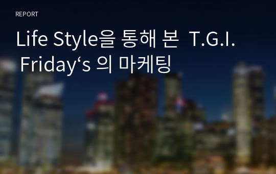 Life Style을 통해 본  T.G.I. Friday‘s 의 마케팅