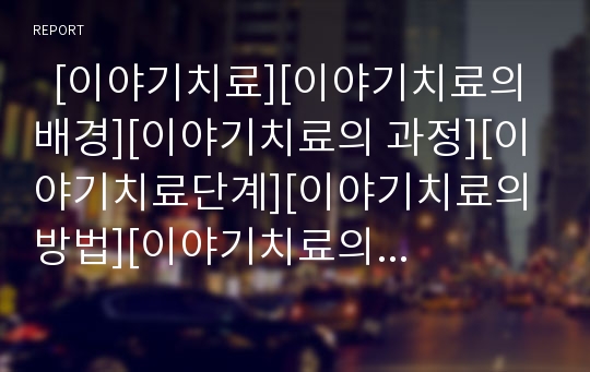   [이야기치료][이야기치료의 배경][이야기치료의 과정][이야기치료단계][이야기치료의 방법][이야기치료의 유용성]이야기치료의 배경, 이야기치료의 과정, 이야기치료의 방법, 이야기치료의 유용성(이야기치료)