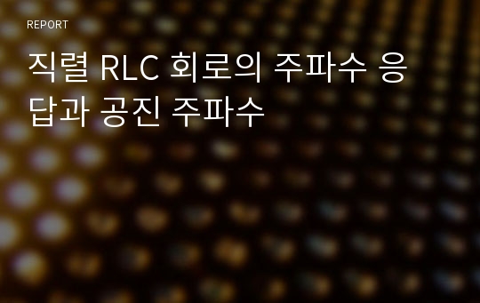 직렬 RLC 회로의 주파수 응답과 공진 주파수