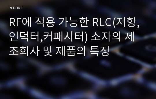 RF에 적용 가능한 RLC(저항,인덕터,커패시터) 소자의 제조회사 및 제품의 특징