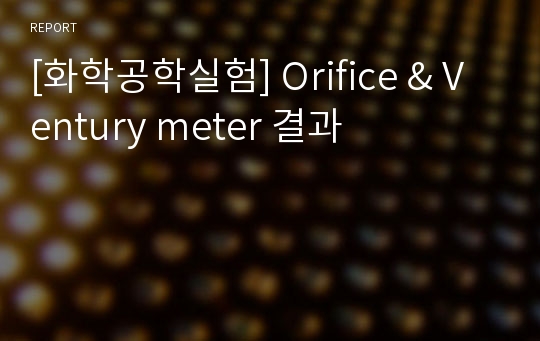 [화학공학실험] Orifice &amp; Ventury meter 결과