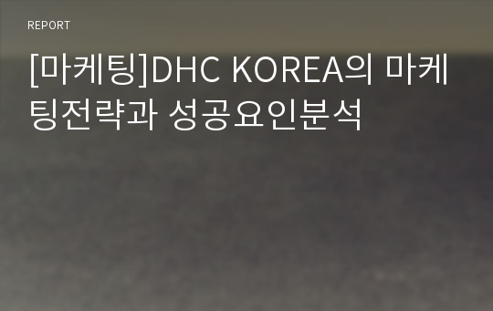[마케팅]DHC KOREA의 마케팅전략과 성공요인분석