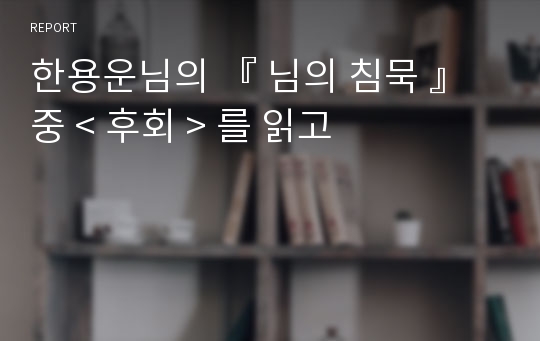 한용운님의 『 님의 침묵 』중 &lt; 후회 &gt; 를 읽고