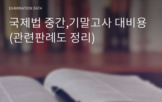 국제법 중간,기말고사 대비용(관련판례도 정리)