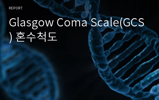 Glasgow Coma Scale(GCS) 혼수척도
