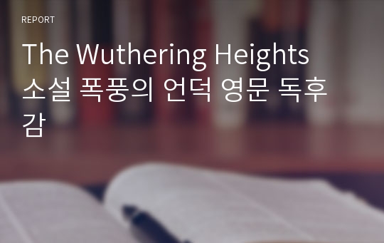 The Wuthering Heights 소설 폭풍의 언덕 영문 독후감