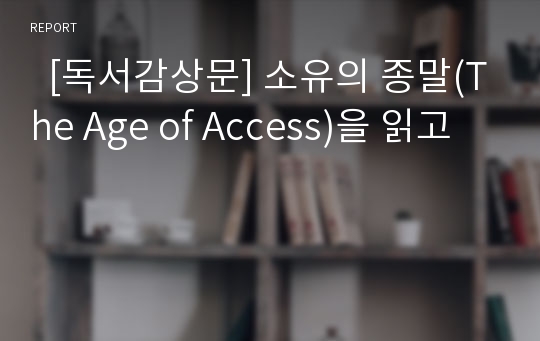   [독서감상문] 소유의 종말(The Age of Access)을 읽고