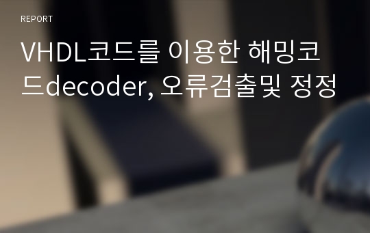 VHDL코드를 이용한 해밍코드decoder, 오류검출및 정정