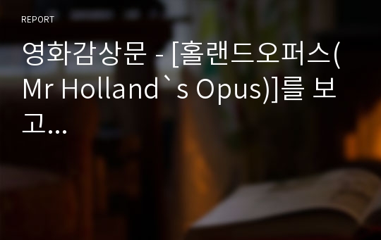 영화감상문 - [홀랜드오퍼스(Mr Holland`s Opus)]를 보고...