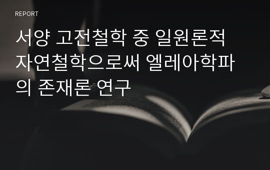 서양 고전철학 중 일원론적 자연철학으로써 엘레아학파의 존재론 연구