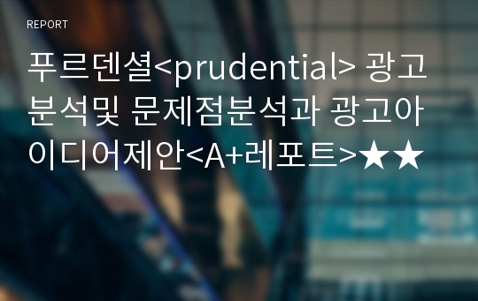 푸르덴셜&lt;prudential&gt; 광고분석및 문제점분석과 광고아이디어제안&lt;A+레포트&gt;★★