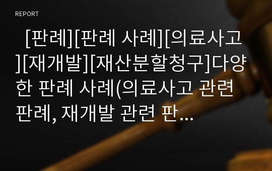   [판례][판례 사례][의료사고][재개발][재산분할청구]다양한 판례 사례(의료사고 관련 판례, 재개발 관련 판례, 재산분할청구 관련 판례, 죄수결정기준 관련 판례, 환경법 관련 판례, 증권계좌 손해배상책임 판례)