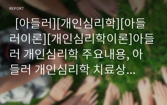   [아들러][개인심리학][아들러이론][개인심리학이론]아들러 개인심리학 주요내용, 아들러 개인심리학 치료상담 과정, 아들러 개인심리학 치료기법, 아들러 개인심리학 치료절차, 아들러 개인심리학 상담 기술 분석