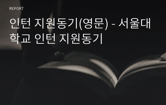 인턴 지원동기(영문) - 서울대학교 인턴 지원동기