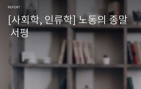 [사회학, 인류학] 노동의 종말 서평