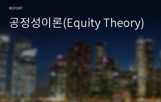 공정성이론(Equity Theory)