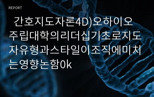   간호지도자론4D)오하이오주립대학의리더십기초로지도자유형과스타일이조직에미치는영향논함0k